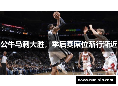 公牛马刺大胜，季后赛席位渐行渐近